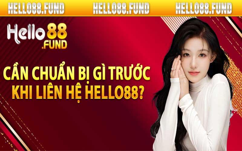 Cần chuẩn bị gì trước khi liên hệ Hello88?