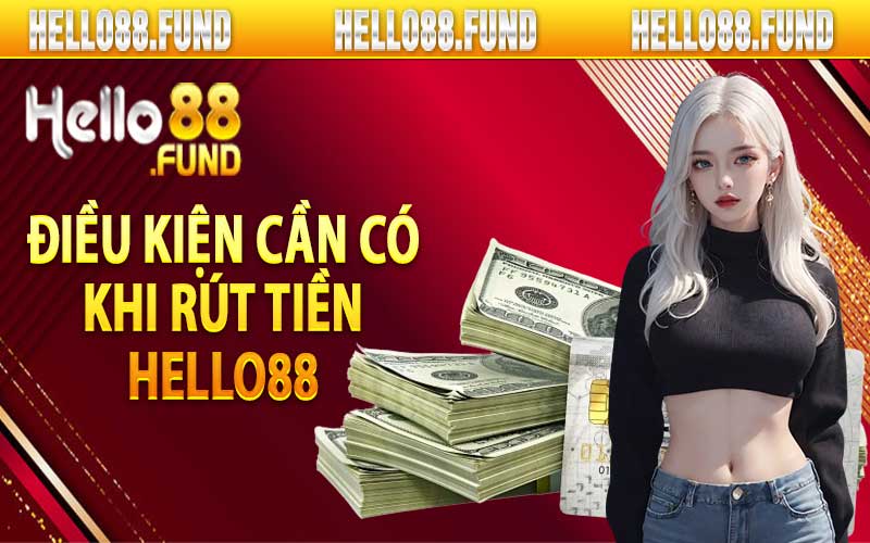 Điều kiện cần có khi rút tiền Hello88