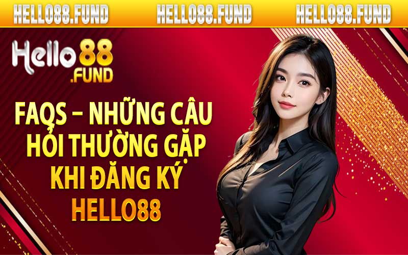 FAQ - Tổng hợp những câu hỏi thường gặp nhất tại HELLO88