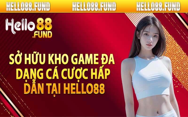 Sở hữu kho game đa dạng cá cược hấp dẫn tại hello88