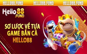 Sơ lược về tựa game bắn cá hello88 