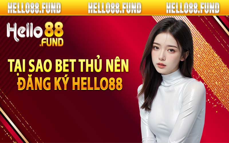 Tại sao bet thủ nên đăng ký hello88